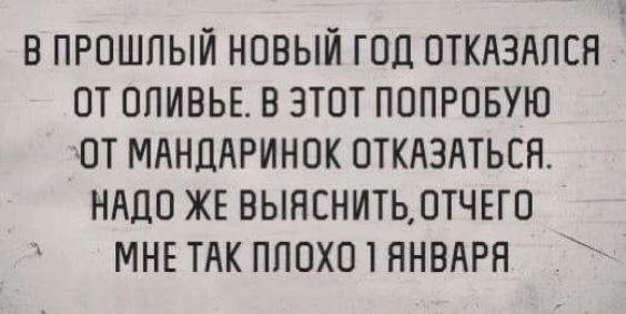 В ПРОШПЫЙ НОВЫЙ ГОД ПТКАЗАПСН ОТ ОПИВЬЕ В ЭТОТ ПВПРОБУЮ ОТ МАНДАРИНОК ПТКАЗАТЬСН НАДО ЖЕ ВЫЯЕНИТЬЛТЧЕГО МНЕ ТАК ПЛОХО 1 ЯНВАРЯ