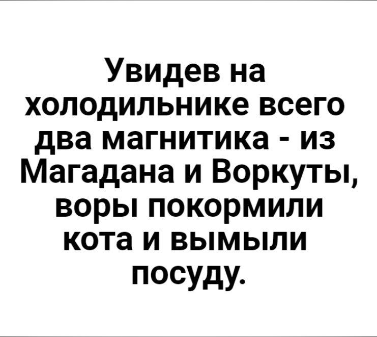 Увидев на холодильнике всего два магнитика из Магадана и Воркуты воры покормили кота и вымыли посуду