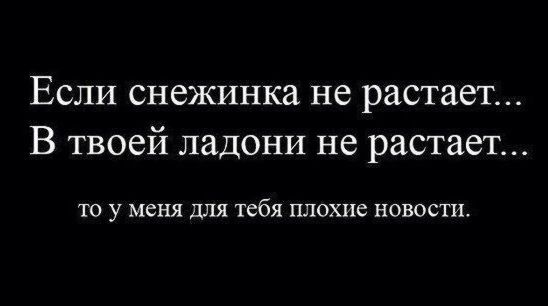 Если снежинка не растает В твоей ладони не растает то у меня для тебя плохие новости