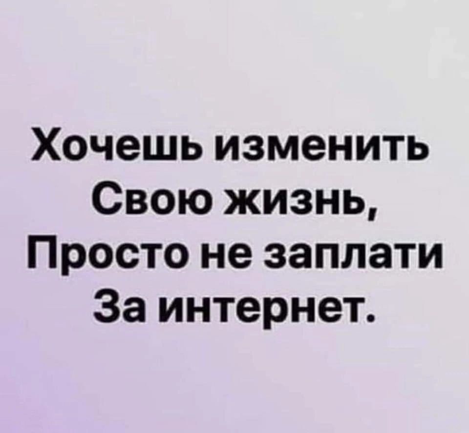 Хочешь изменить Свою жизнь Просто не заплати За интернет