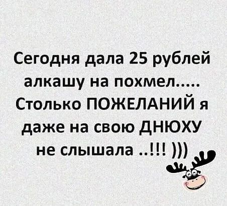 Сегодня дала 25 рублей алкашу на похмеп Столько ПОЖЕЛАНИЙ я даже на свою дНЮХУ не слышала