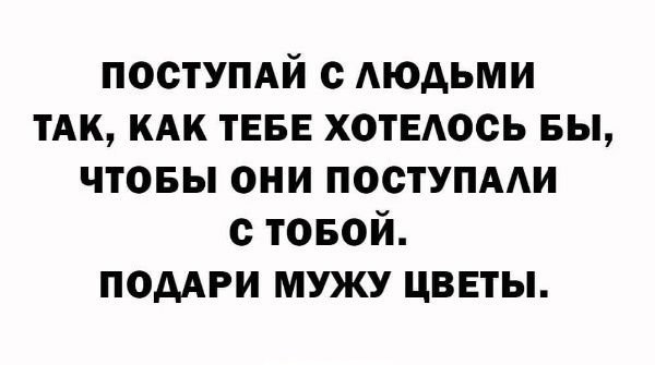 постумй с АЮАЬМИ тАк кдк тен хотелось вы чтовы они поступми с товой помги мужу цветы