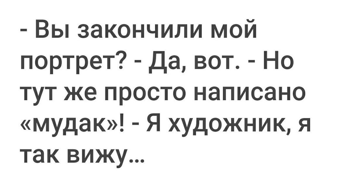 Вы закончили мой портрет Да вот Но тут же просто написано мудак Я художник я так вижу