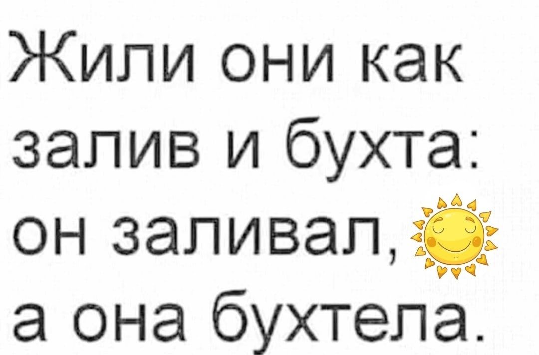 Жили они как залив и бухта он запивапді ч а она бухтепа