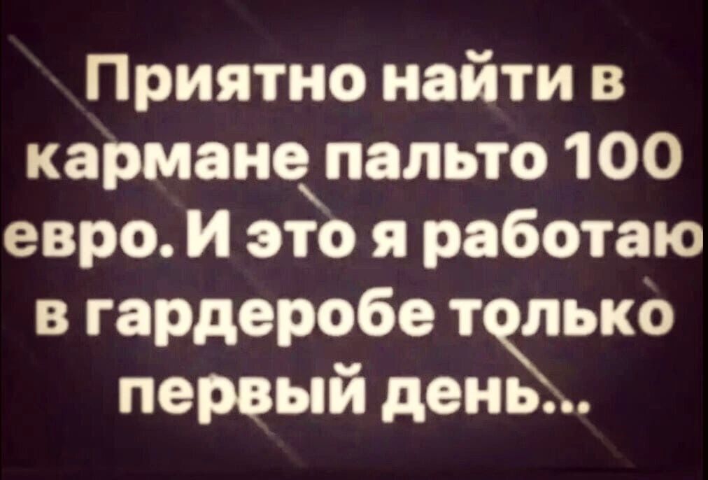 Приятно найти в кармане пальто 100 евро и это я работаю в гардеробе т лько первый день