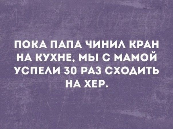 пом ПАПА чини КРАН НА кухнв мыс МАМОЙ УСПЕАИ 30 из сх0Аить НА хер