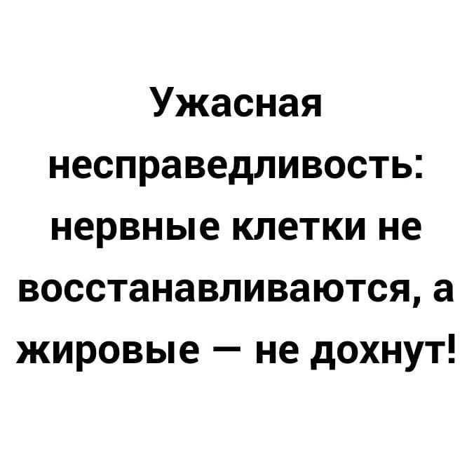 Ужасная несправедливость нервные клетки не восстанавливаются а жировые не дохнут