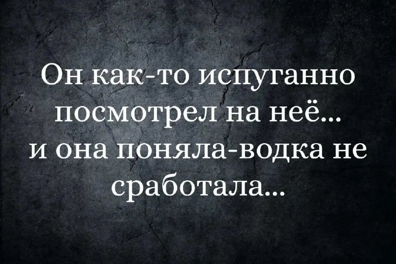 Он как то испуганно посмотрел на неё и она понялаводка не сработала