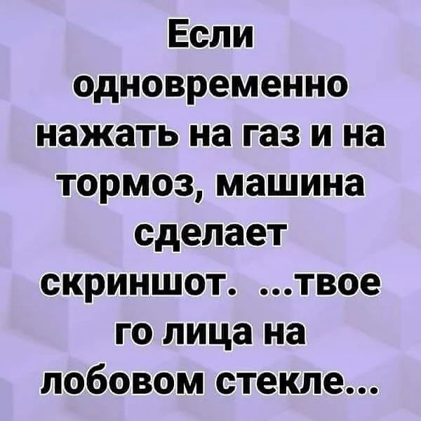 Если одновременно нажать на газ и на тормоз машина сделает скриншот твое го лица на лобовом стекле