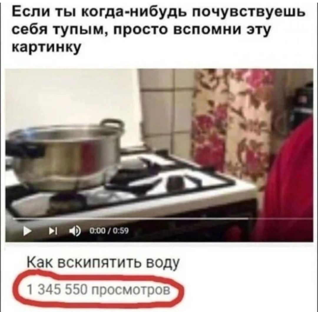 Если ты когда нибудь почувствуешь себя тупым просто вспомни эту картинку Как вскипятить воду 1 345 550 просмотров