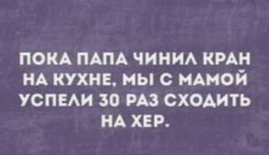 ПОКА ПАПА чини кин НА кухнв мы с иАиой успми 30 РАЗ сх0Аить иА ХЕР