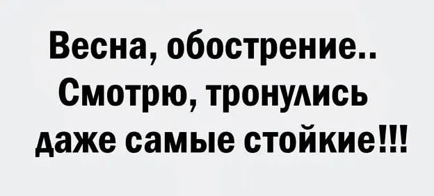 Весна обострение Смотрю тронулись даже самые стойкие