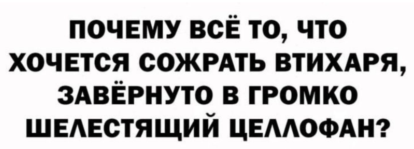 почвму всЁ то что хочется сожмть втихдря ЗАВЁРНУТО в громко швдвстящий ЦЕААОФАН