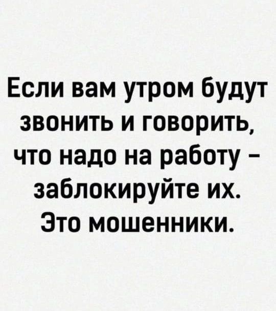 Если вам утром будут звонить и говорить что надо на работу заблокируйте их Это мошенники