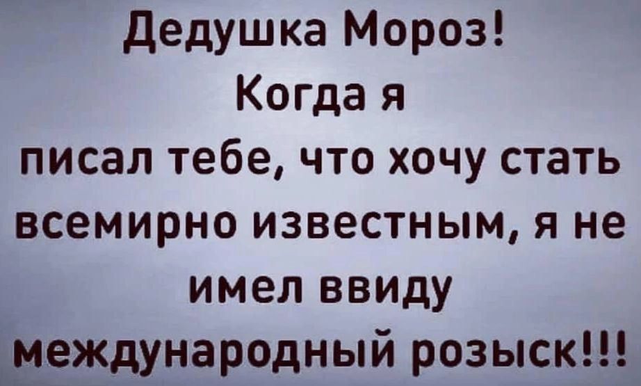 Дедушка Мороз Когда я писал тебе что хочу стать всемирно известным я не имел ввиду уеждународныи розыск