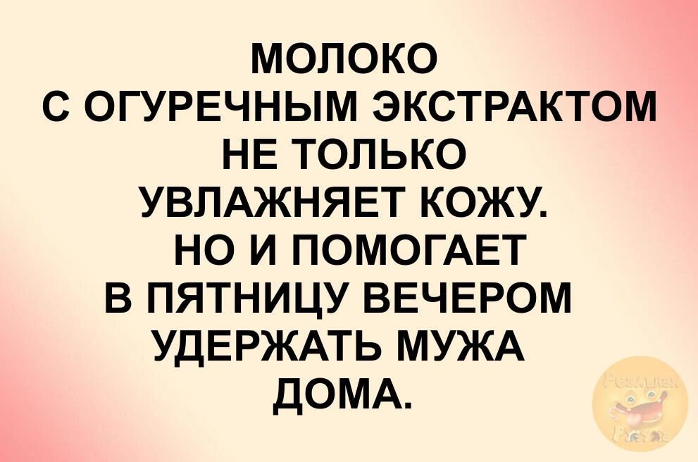 МОЛОКО С ОГУРЕЧНЫМ ЭКСТРАКТОМ НЕ ТОЛЬКО УВЛАЖНЯЕТ КОЖУ НО И ПОМОГАЕТ В ПЯТНИЦУ ВЕЧЕРОМ УДЕРЖАТЬ МУЖА ДОМА