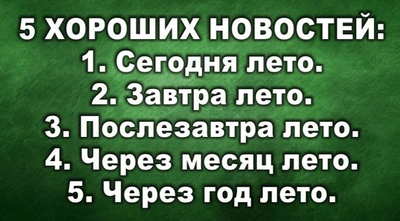 5 ХОРОШИХ НОВОСТЕЙ 1 Седан лето 2 Завтра лето 3 Послезавтра лето 4 Через месяц лето 5 Через год лето