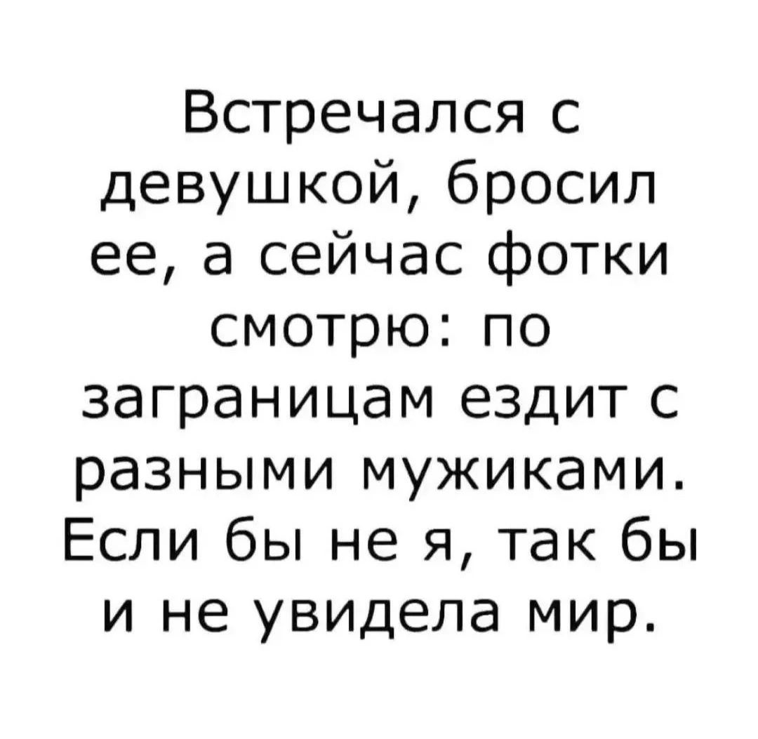 Встречался с девушкой бросил ее а сейчас фотки смотрю по заграницам ездит с разными мужиками Если бы не я так бы и не увидела мир