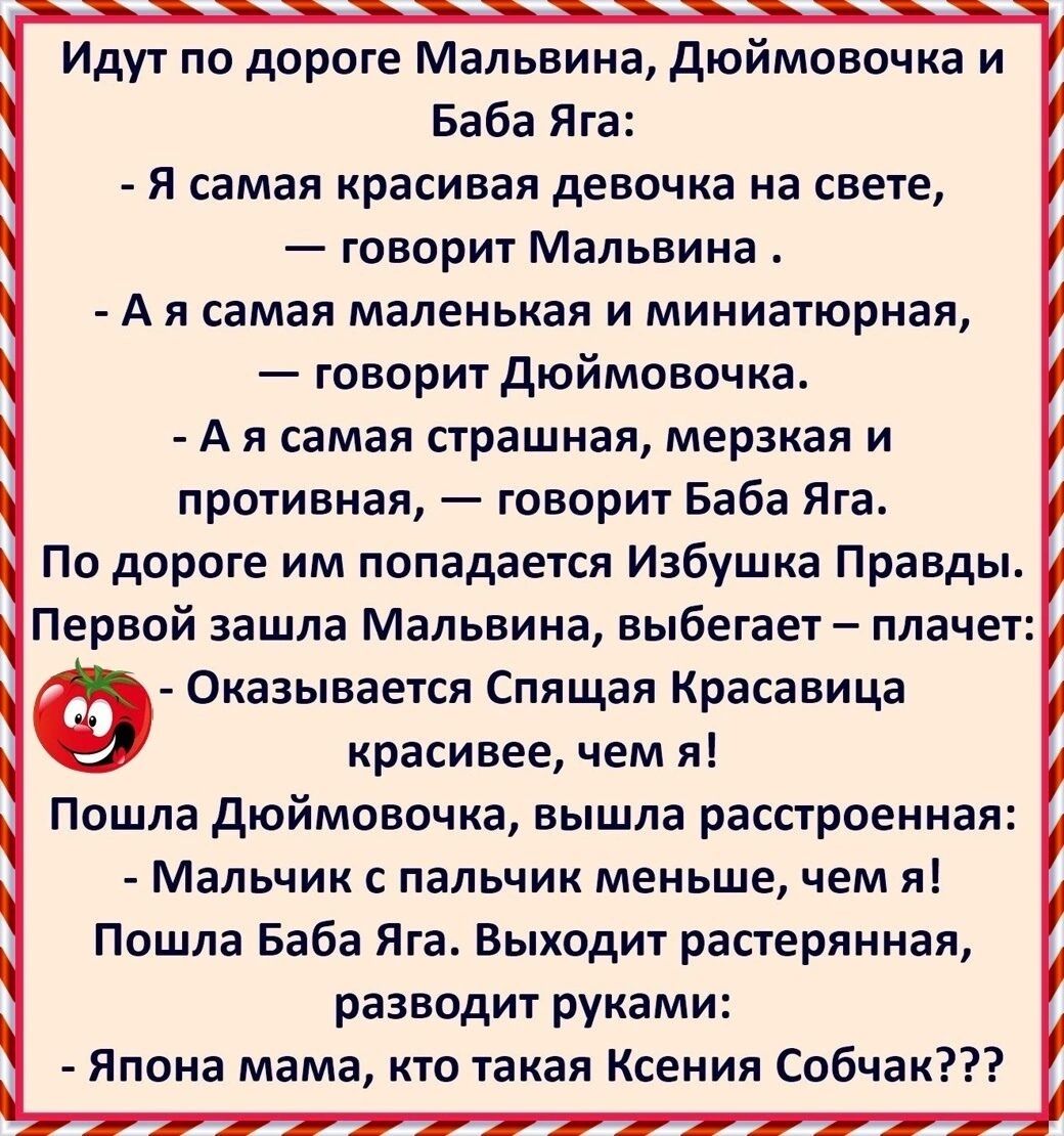 Идут по дороге Мальвина дюймовочка и Баба Яга Я самая красивая девочка На СЁЕТЕ говорит Мальвина А я самая маленькая и миниатюрная творит дюймовочка А я самая страшная мерзкая и противная говорит Баба Яга По дороге им попадается Избушка Правды Первой зашла Мальвина выбегает плачет Ф Оказывается Спящая Красавица красивее чем я Пошла дюймовочка вышла расстраениая Мальчик С ПЭЛЬЧИК МЕНЬШЕ чем Л Пошла