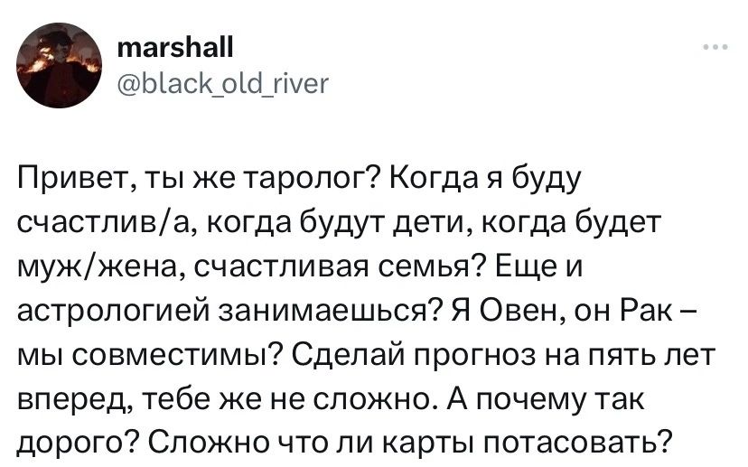 та15Ьа Ыаск ош гіуег Привет ты же таропог Когда я буду счастлива когда бУдУТ дети когда будет мужжена счастливая семья Еще и астрологией занимаешься Я Овен он Рак мы совместимы Сделай прогноз на пять лет вперед тебе же не сложно А почему так дорого Сложно что ли карты потасовать