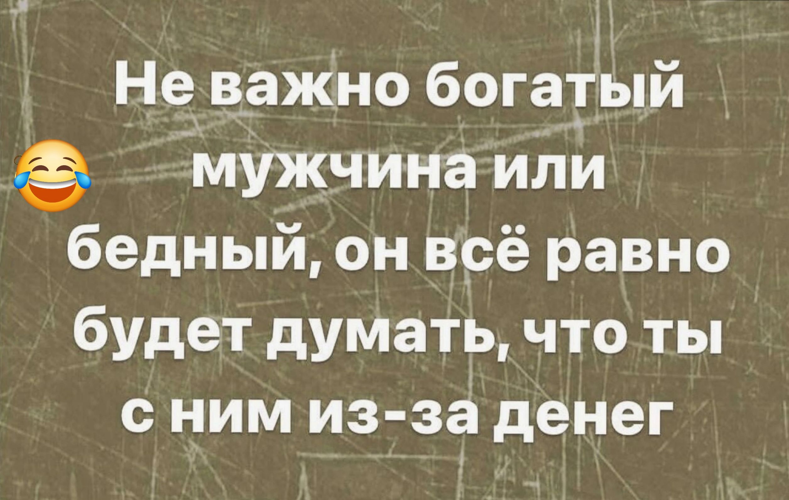 Не важно богатый мужчина или бедный он всё равно будет думать что ты сним из зі денег