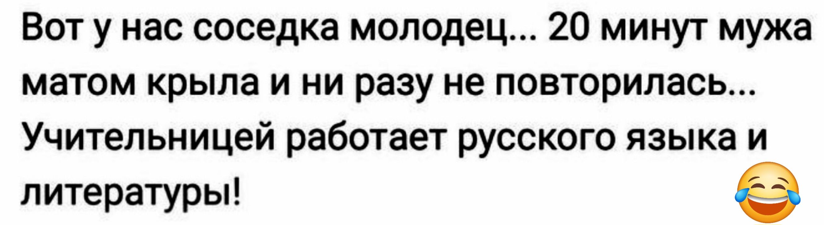 Вот у нас соседка молодец 20 минут мужа матом крыла и ни разу не повторилась Учительницей работает русского языка и литературы е