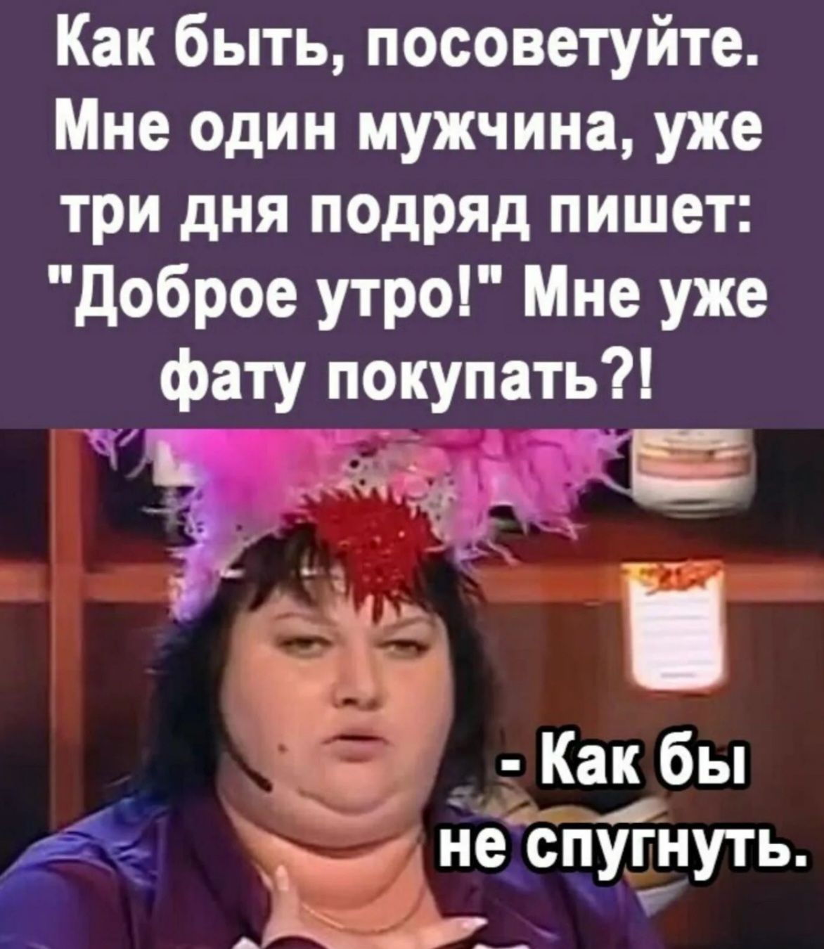 Как быть посоветуйте Мне один мужчина уже три дня подряд пишет Доброе утро Мне уже фату покупать ч е Как бы е оо не спутнуть