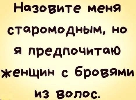 Нозовите меня старомодным но я предпочитею женщин с бровями из волос