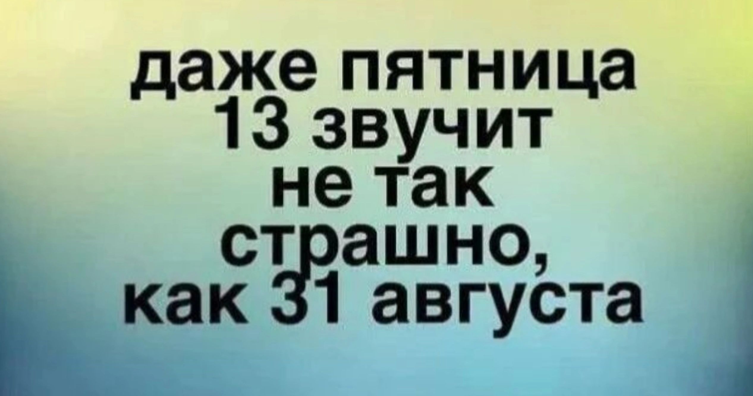 даже пятница 13 звучит не так страшно ъ как 31 августа