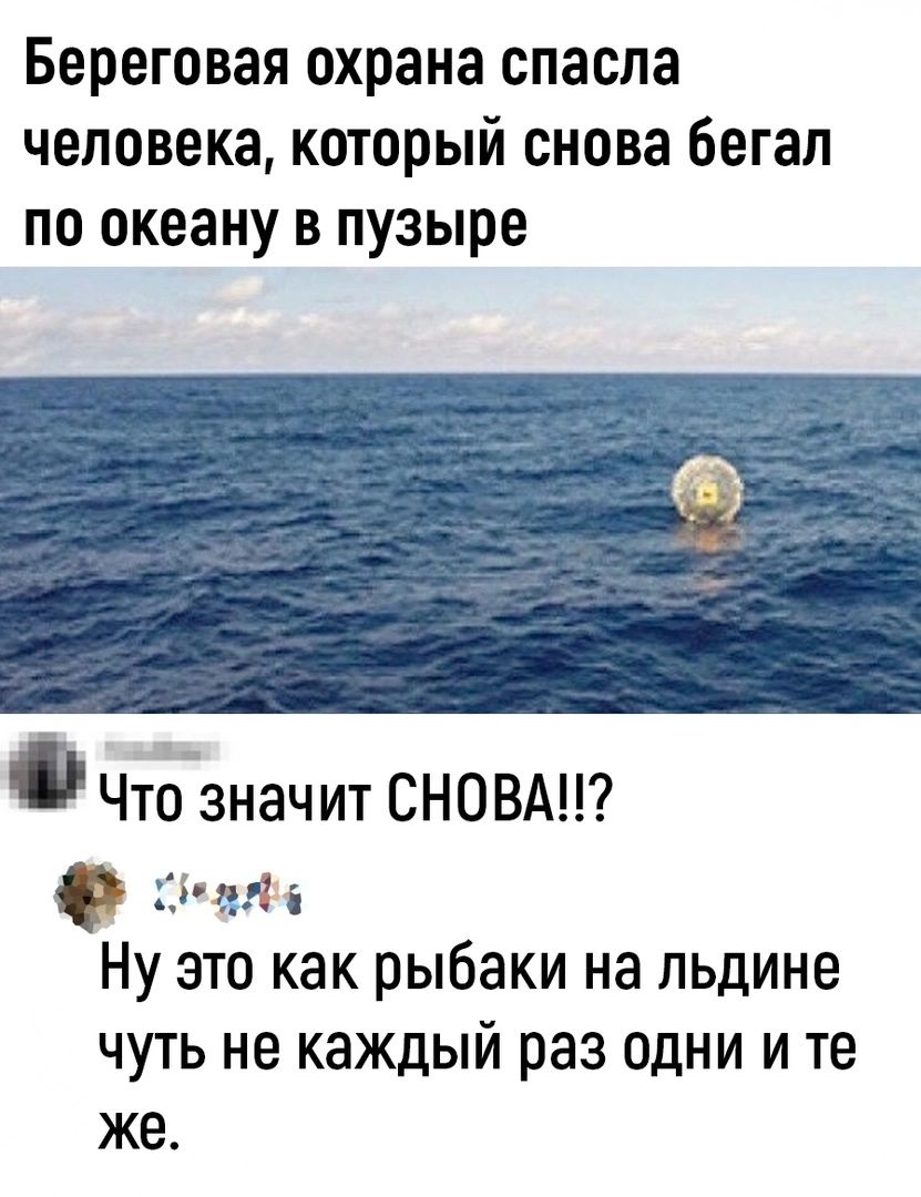 Береговая охрана спасла человека который снова бегал по океану в пузыре Что значит СНОВАТ Ф еач Ну это как рыбаки на льдине чуть не каждый раз одни и те же