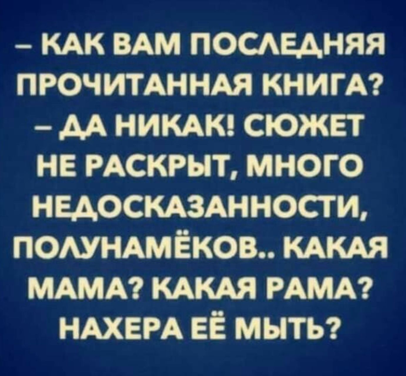 КАК ВАМ ПОСЛЕДНЯЯ ПРОЧИТАННАЯ КНИГА ДА НИКАК СЮЖЕТ НЕ РАСКРЫТ МНОГО НЕДОСКАЗАННОСТИ ПОЛУНАМЁКОВ КАКАЯ МАМА КАКАЯ РАМА НАХЕРА ЕЁ МЫТЬ