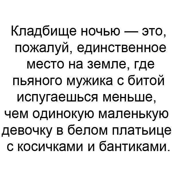 Кладбище ночью это пожалуй единственное место на земле где пьяного мужика с битой испугаешься меньше чем одинокую маленькую девочку в белом платьице с косичками и бантиками