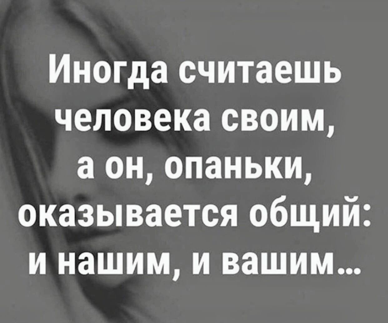 Иногда считаешь человека своим а он опаньки оказывается общий и нашим и вашим