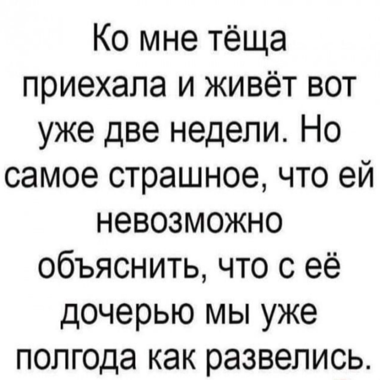 Ко мне тёща приехала и живёт вот уже две недели Но самое страшное что ей невозможно объяснить что с её дочерью мы уже полгода как развелись