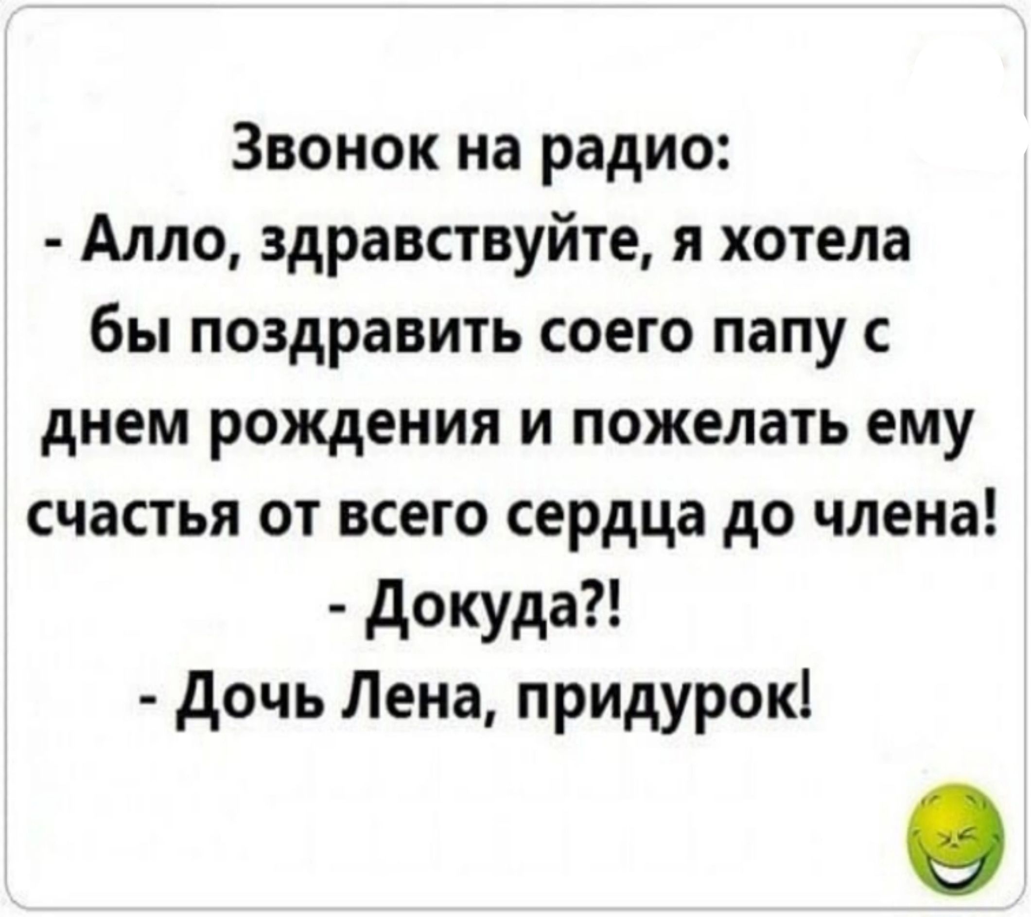 Звонок на радио Алло здравствуйте я хотела бы поздравить соего папу с днем рождения и пожелать ему счастья от всего сердца до члена Докуда Дочь Лена придурок