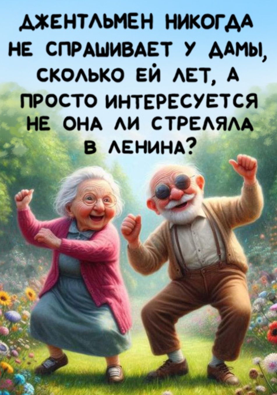 АЖЕНТЛЬМЕН НИКОГДА НЕ СПРАШИВАЕТ У ДАМЫ СКОЛЬКО ЕЙ ЛЕТ А 1РОСТО ИНТЕРЕСУЕТСЯ ЧЕ ОНА ЛИ СТРЕЛЯЛА В ЛЕНИНА _