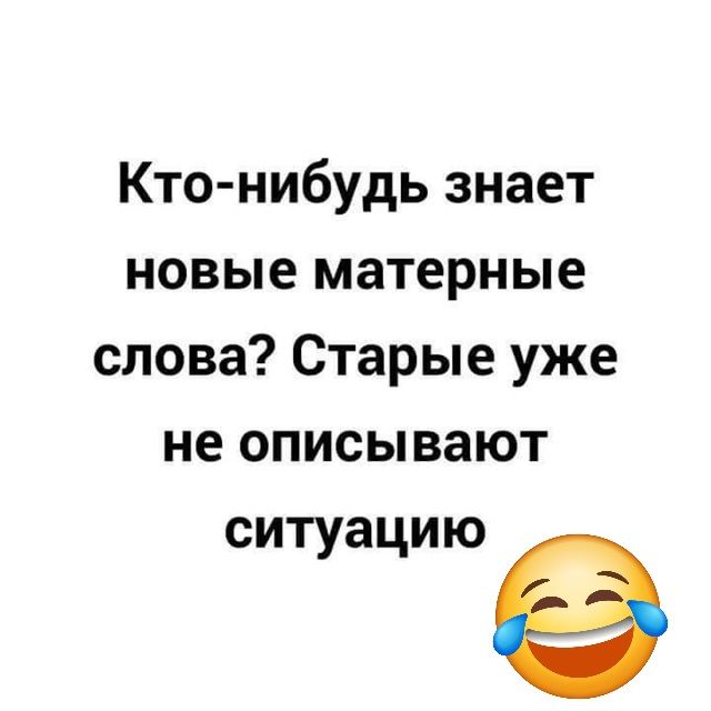 Кто нибудь знает новые матерные слова Старые уже не описывают СИТУЗЦИЮё