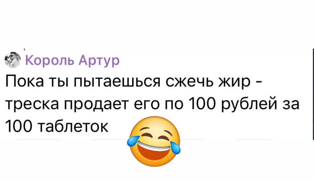 Король Артур Пока ты пытаешься сжечь жир треска продает его по 100 рублей за 100 таблеток э