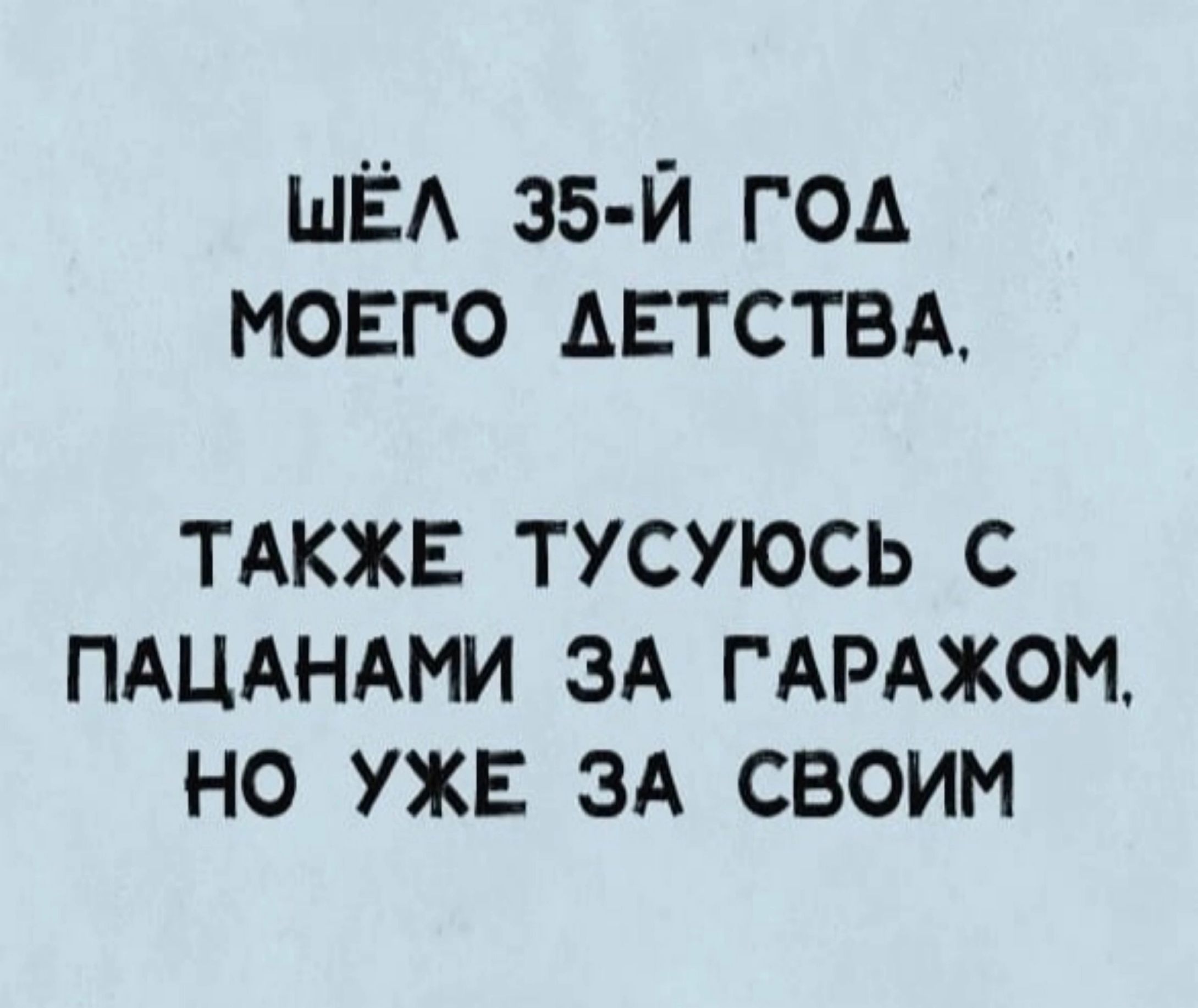 ШЁЛ 35 Й ГОД МОЕГО АЕТСТВА ТАКЖЕ ТУСУЮСЬ С ПАЦАНАМИ ЗА ГАРАЖОМ НО УЖЕ ЗА СВОИМ