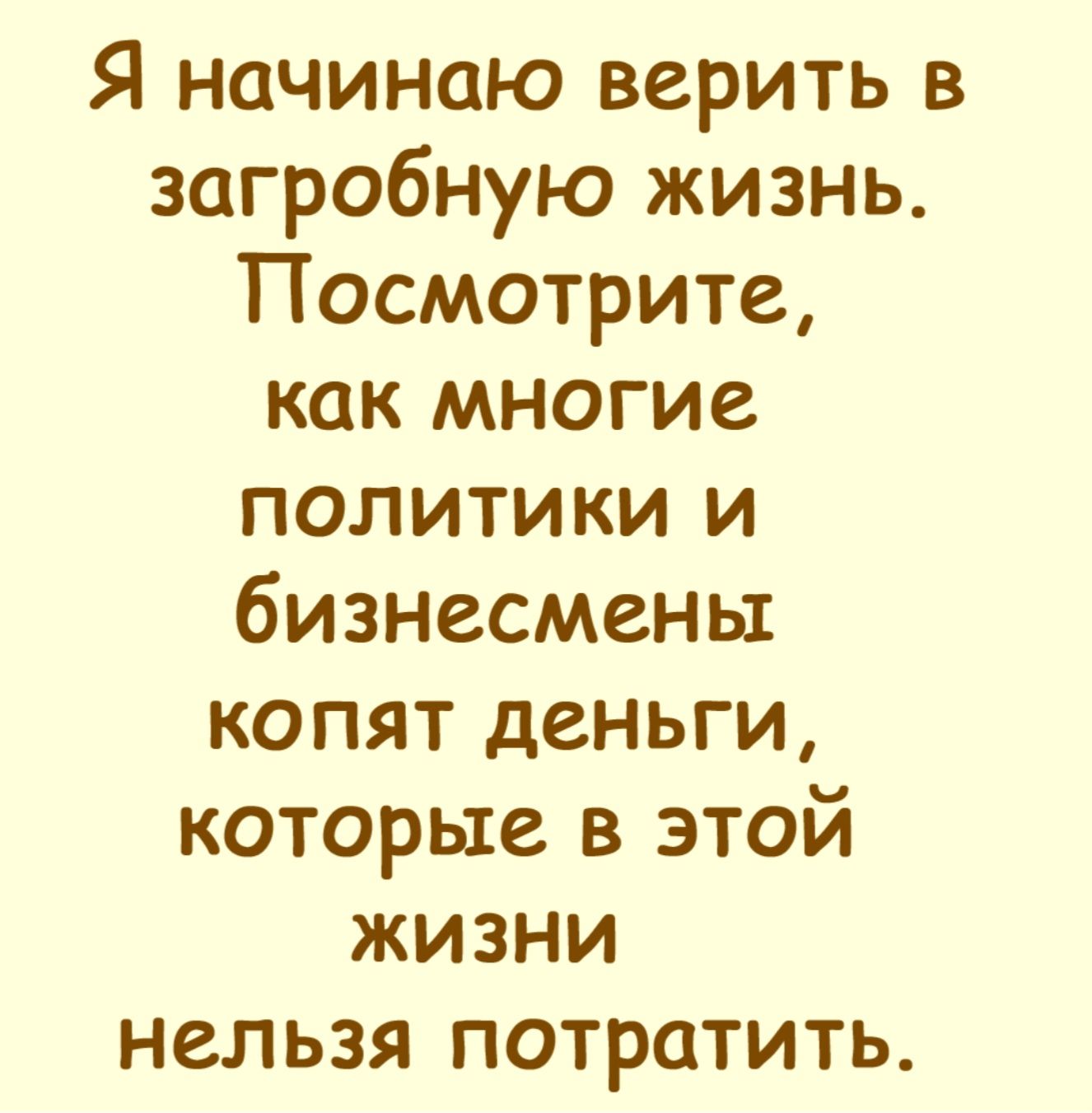 Я начинаю верить в загробную жизнь Посмотрите как многие политики и бизнесмены копят деньги которые в этой жизни нельзя потратить