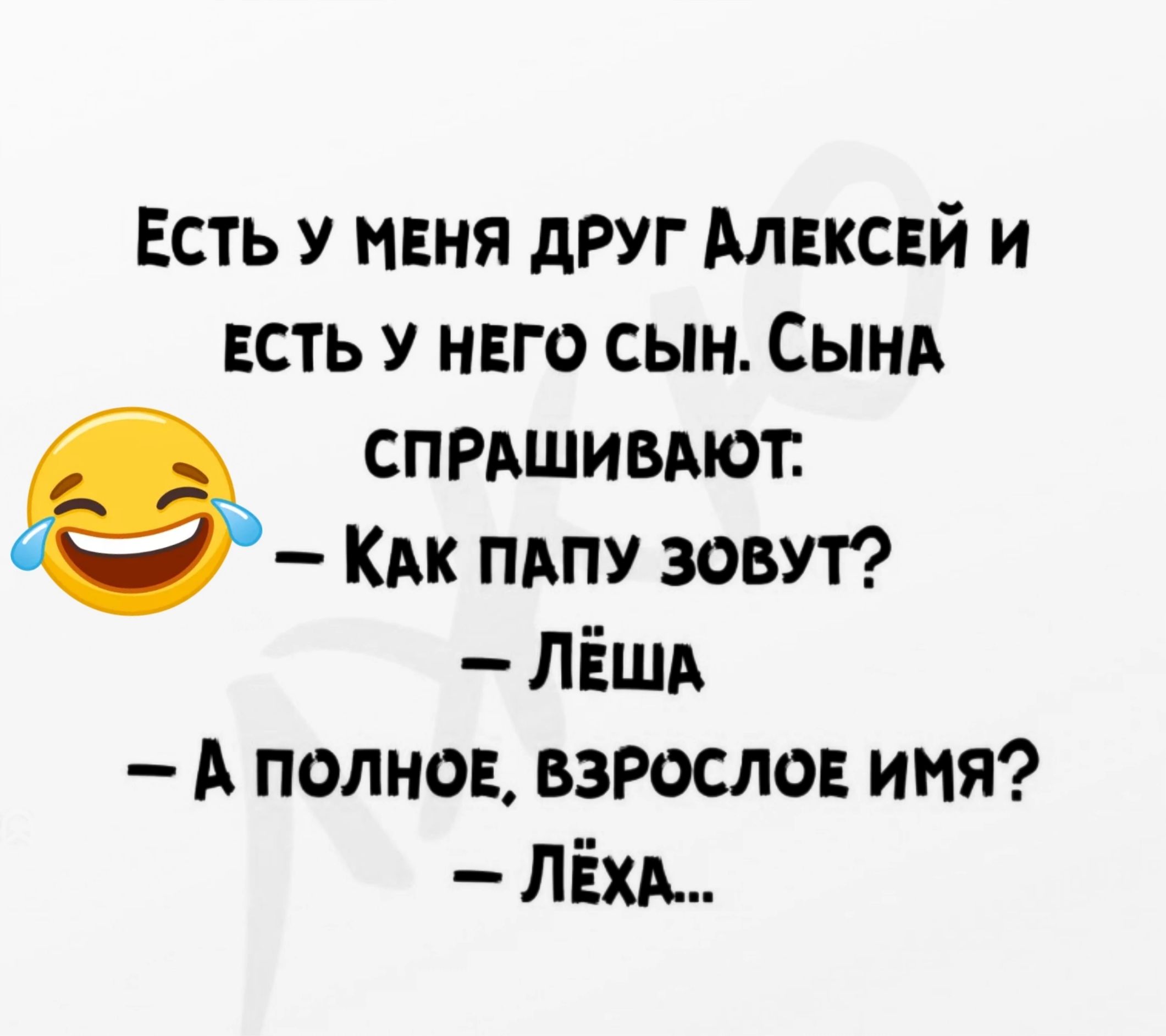 ЕСТЬ У МЕНЯ ДРУГ АЛЕКСЕЙ И ЕСТЬ У НЕГО СЫН СЫНА СПРАШИВАЮТ е КАК ПАПУ ЗОВУТ ЛЕША А ПОЛНОЕ ВЗРОСЛОЕ ИМЯ ЛЕХА