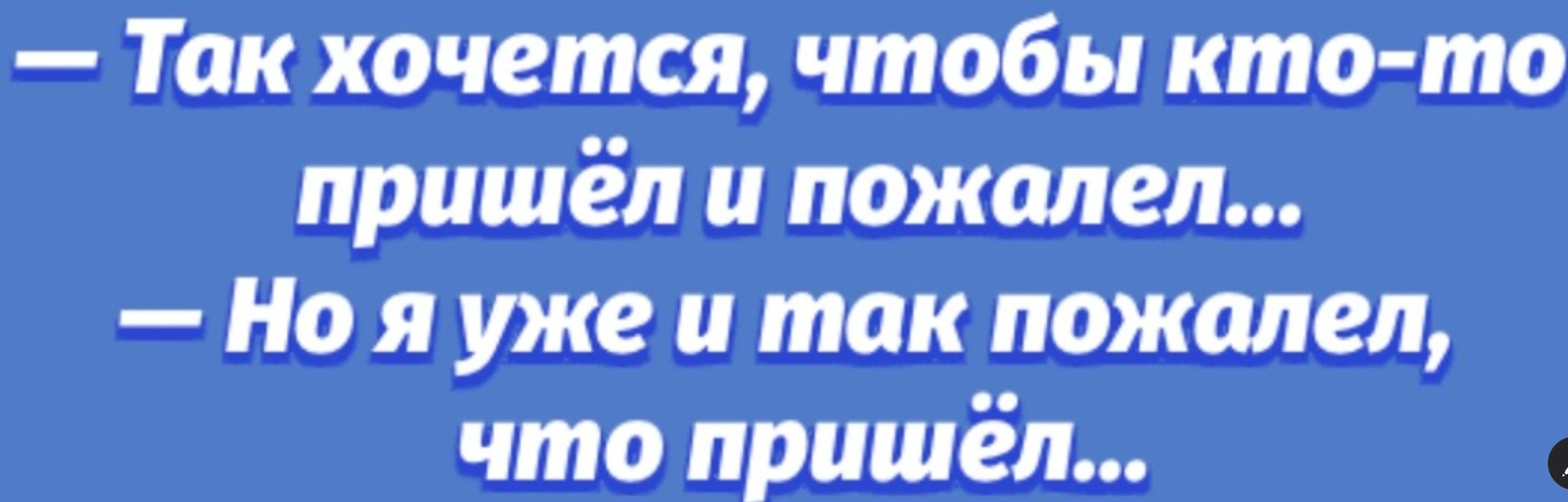 Так хочется чтобы кто то пришёл и пожалел Но я уже и так пожалел что пришёл