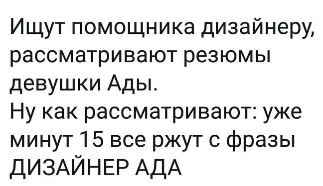 Ищут помощника дизайнеру рассматривают резюмы девушки Ады Ну как рассматривают уже минут 15 все ржут с фразы ДИЗАЙНЕР АДА