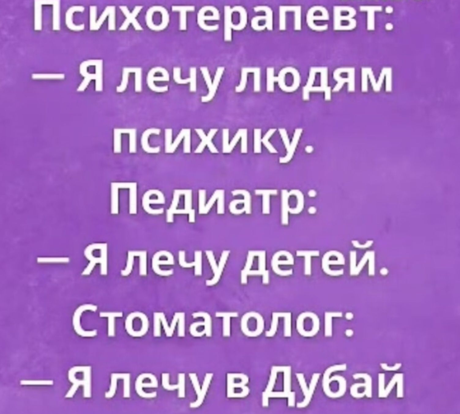 исихотерапевт Я лечу людям психику Педиатр Я лечу детей Стоматолог Я лечу в Дубай