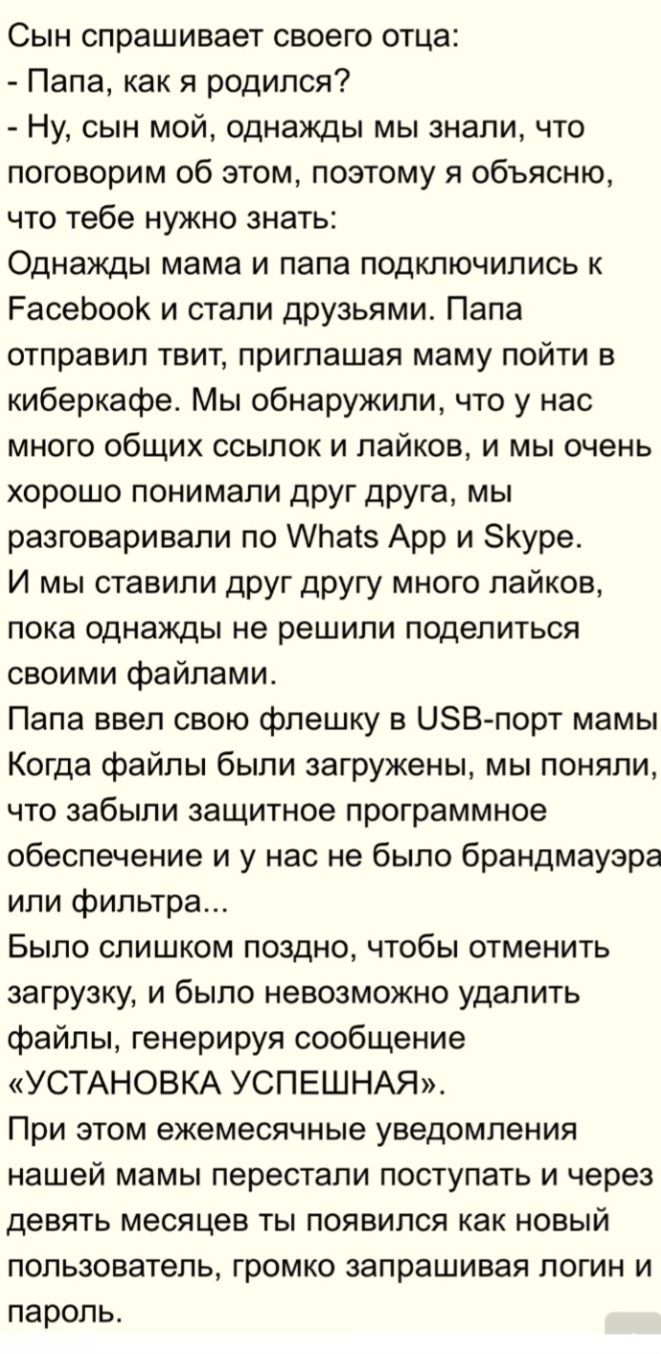 Сын спрашивает своего отца Папа как я родился Ну сын мой однажды мы знали что поговорим об этом поэтому я объясню что тебе нужно знать Однажды мама и папа подключились к Расебоок и стали друзьями Папа отправил твит приглашая маму пойти в киберкафе Мы обнаружили что у нас много общих ссылок и лайков и мы очень хорошо понимали друг друга мы разговари