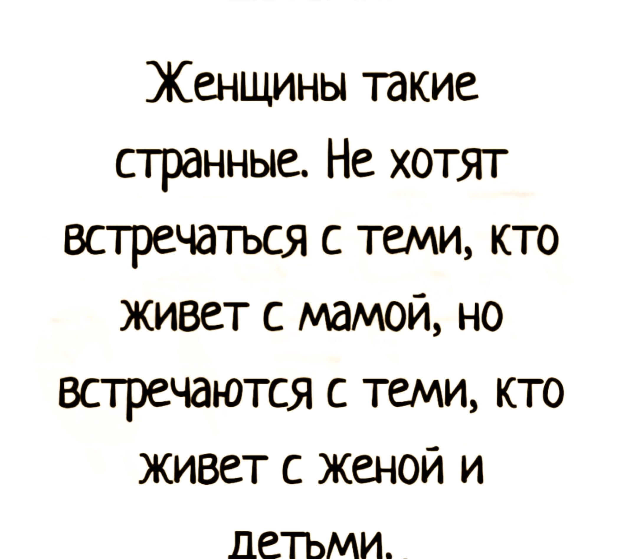 Женщины такие странные Не хотят встречаться с теми кто живет с мамой но встречаются с теми кто живет с женой и летьми