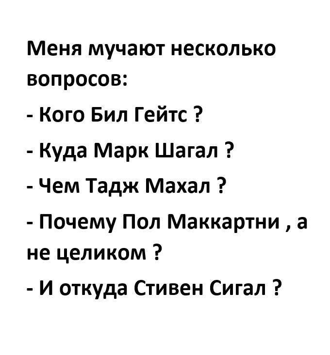 Меня мучают несколько вопросов Кого Бил Гейтс Куда Марк Шагал Чем Тадж Махал Почему Пол Маккартни а не целиком И откуда Стивен Сигал