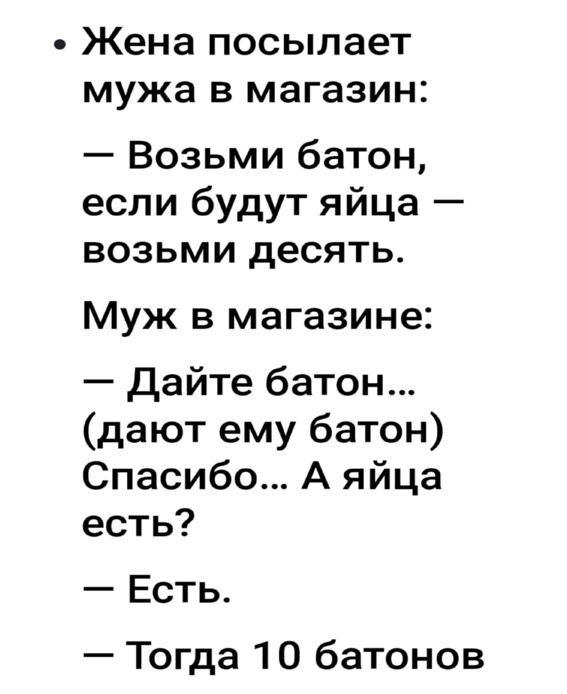 Жена посылает мужа в магазин Возьми батон если будут яйца возьми десять Муж в магазине Дайте батон дают ему батон Спасибо А яйца есть Есть Тогда 10 батонов