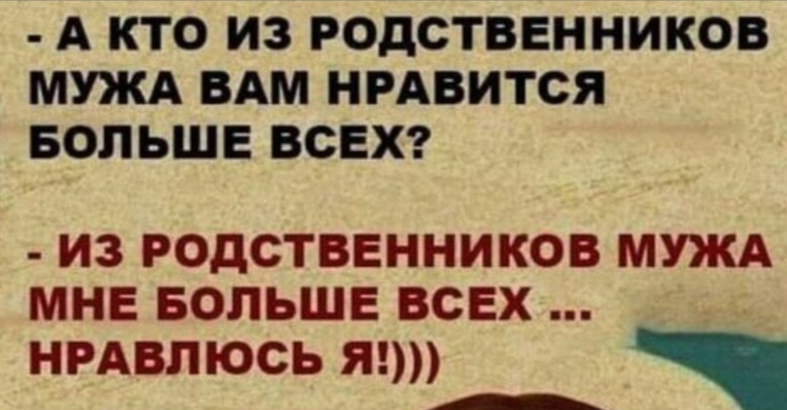 А КТО ИЗ РОДСТВЕННИКОВ МУЖА ВАМ НРАВИТСЯ БОЛЬШЕ ВСЕХ ИЗ РОДСТВЕННИКОВ МУЖА МНЕ БОЛЬШЕ ВСЕХ НРАВЛЮСЬ Я Заа