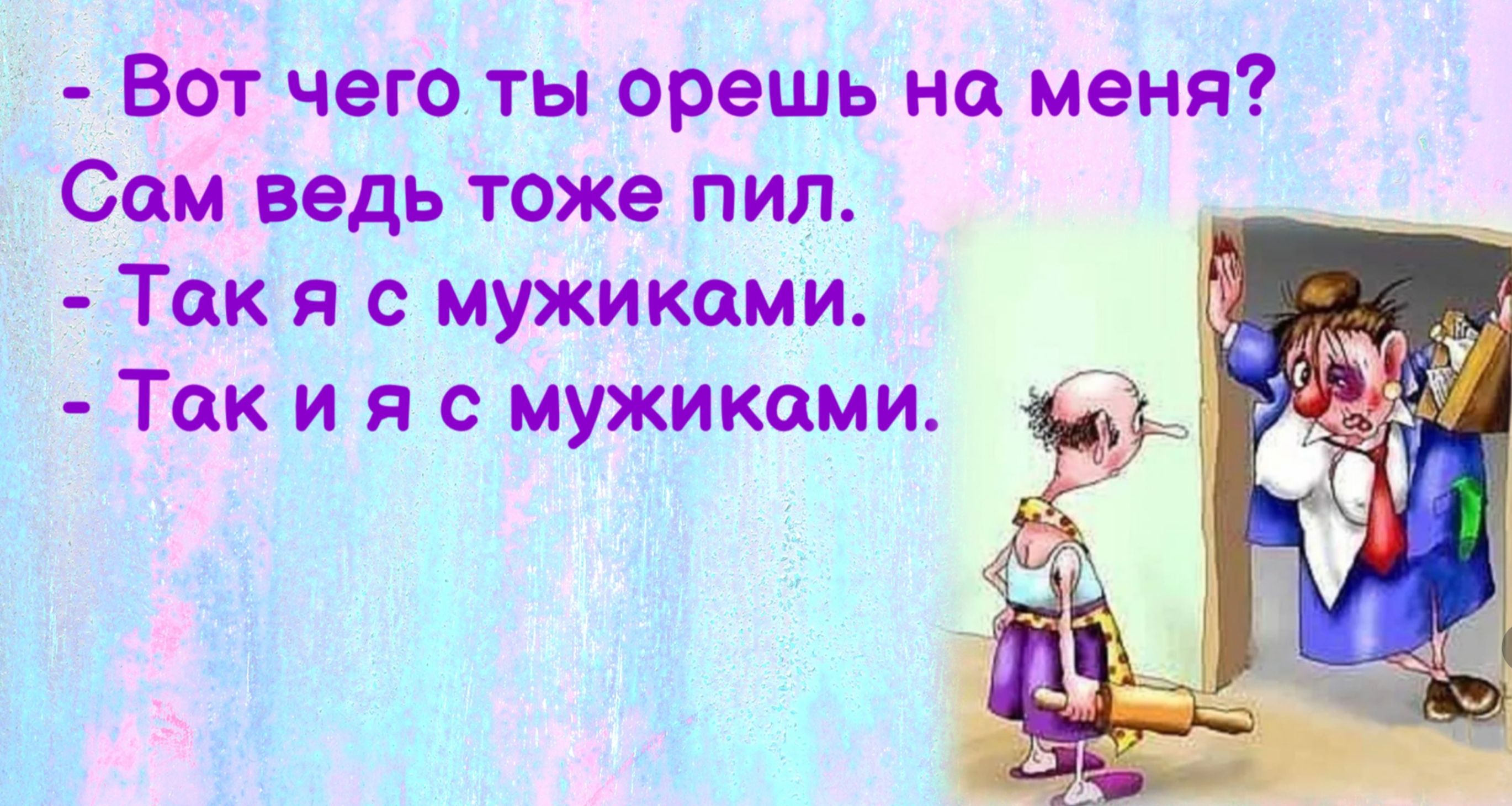 Вот чего ты орешь на меня Сам ведь тоже пил Так я с мужиками Так и я с мужикоми